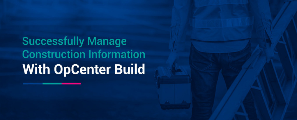 Successfully Manage Construction Information with OpCenter Build