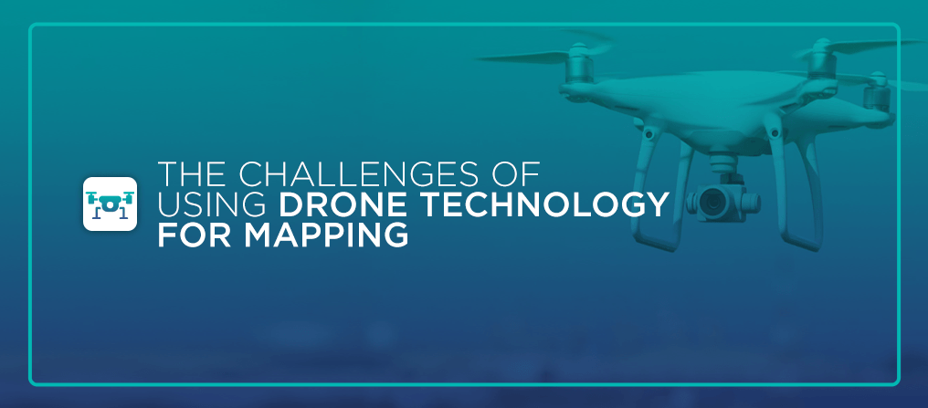 The Challenges of Using Drone Technology for Mapping